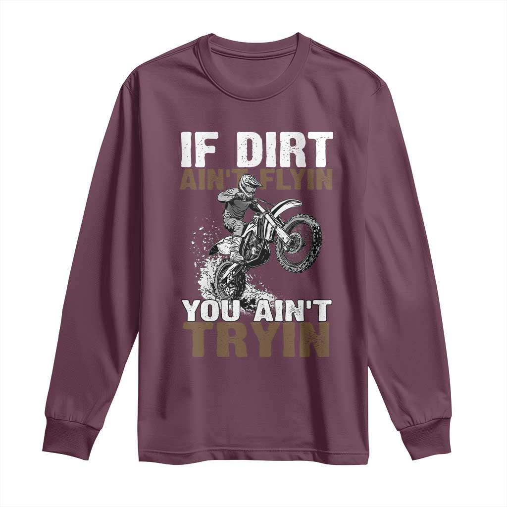 Dirt Bike Long Sleeve Shirt If Dirt Ain't Flyin You Ain't Tryin
