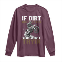 Dirt Bike Long Sleeve Shirt If Dirt Ain't Flyin You Ain't Tryin