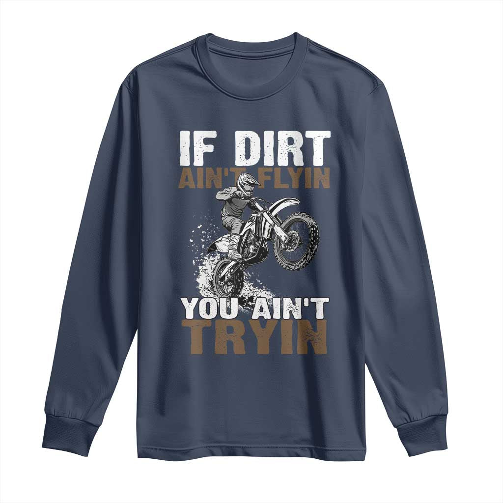 Dirt Bike Long Sleeve Shirt If Dirt Ain't Flyin You Ain't Tryin