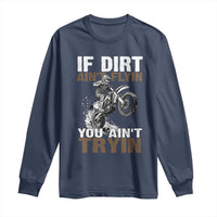 Dirt Bike Long Sleeve Shirt If Dirt Ain't Flyin You Ain't Tryin