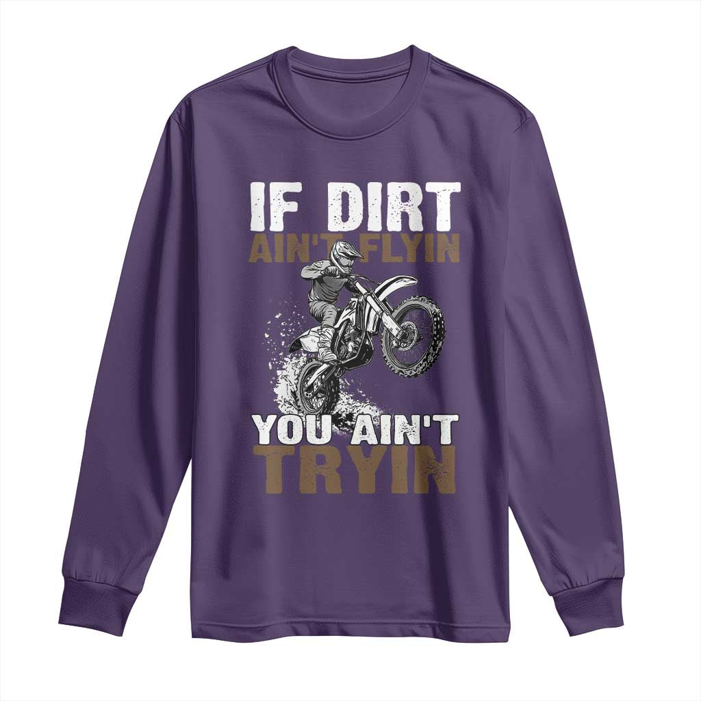 Dirt Bike Long Sleeve Shirt If Dirt Ain't Flyin You Ain't Tryin