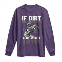 Dirt Bike Long Sleeve Shirt If Dirt Ain't Flyin You Ain't Tryin