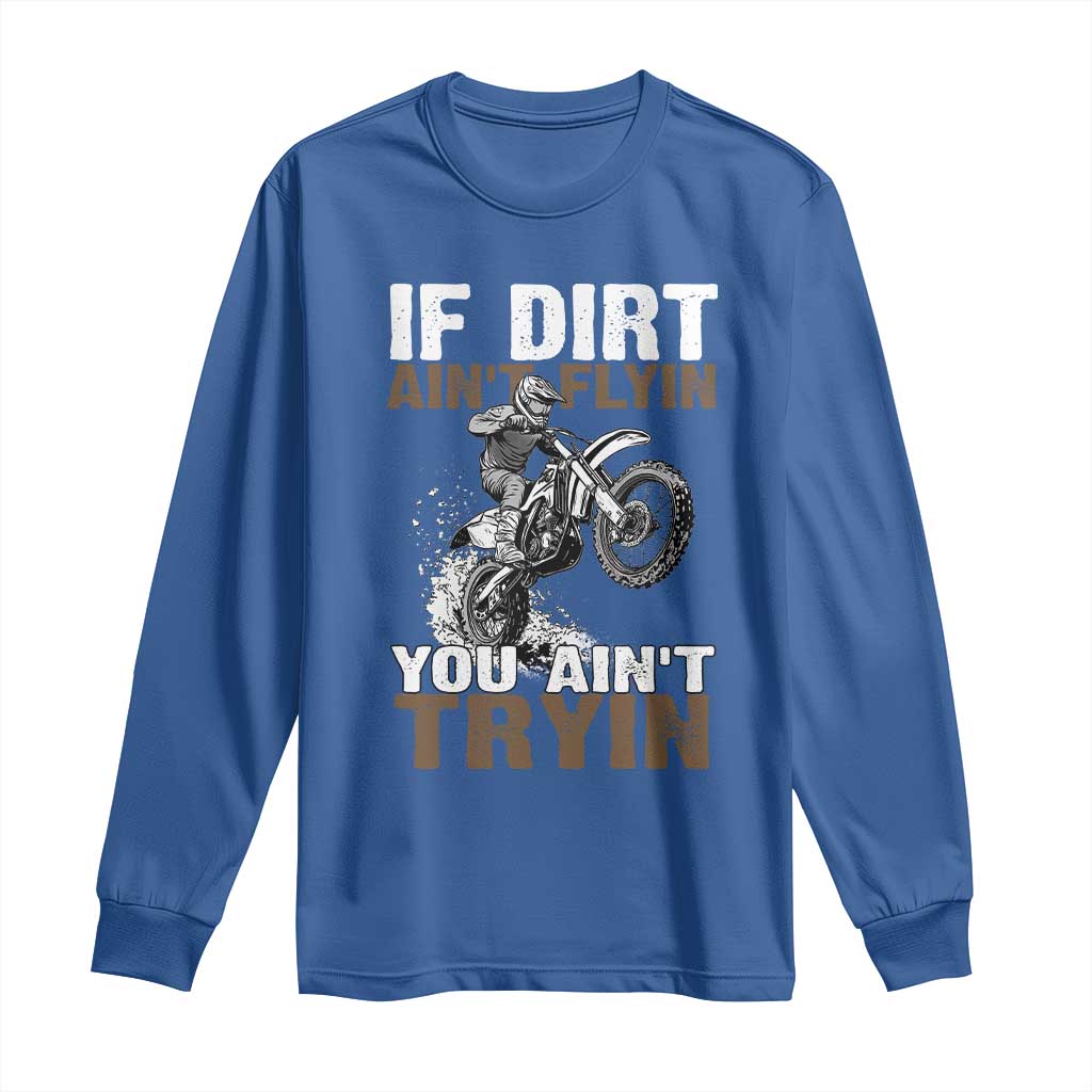 Dirt Bike Long Sleeve Shirt If Dirt Ain't Flyin You Ain't Tryin