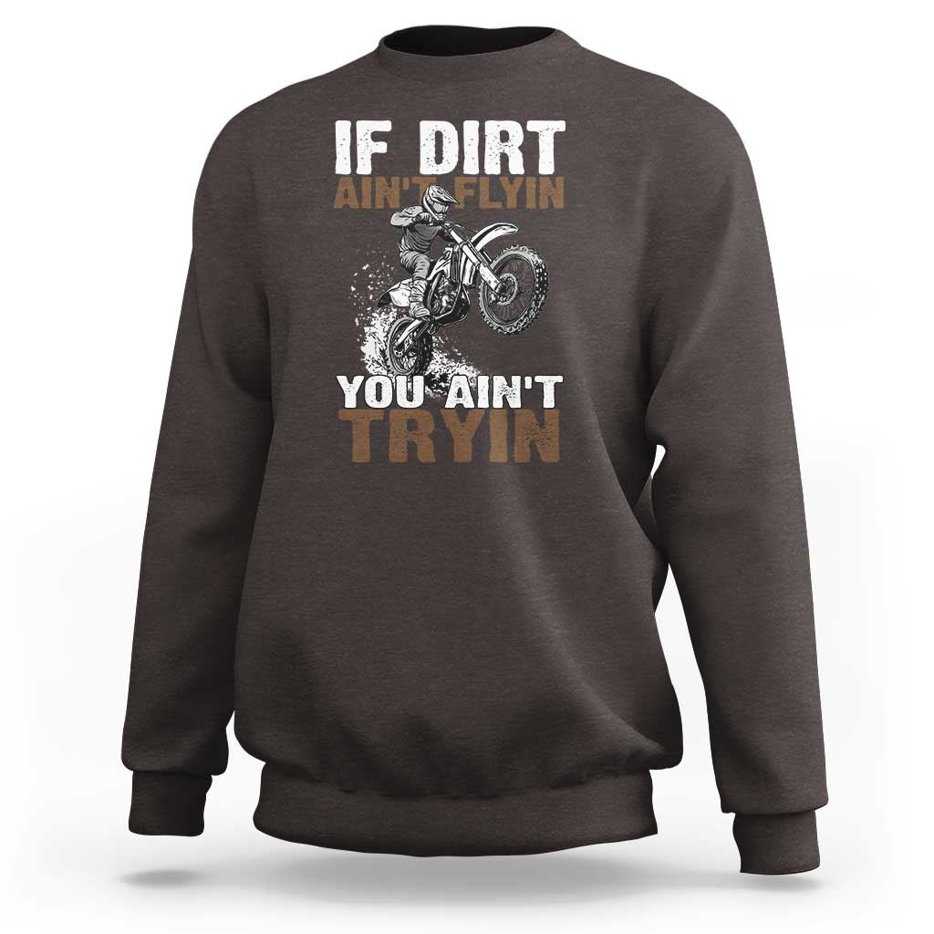 Dirt Bike Sweatshirt If Dirt Ain't Flyin You Ain't Tryin