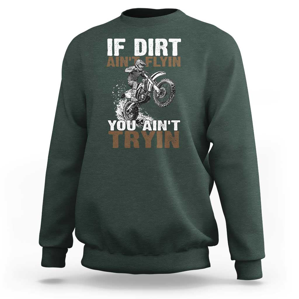 Dirt Bike Sweatshirt If Dirt Ain't Flyin You Ain't Tryin