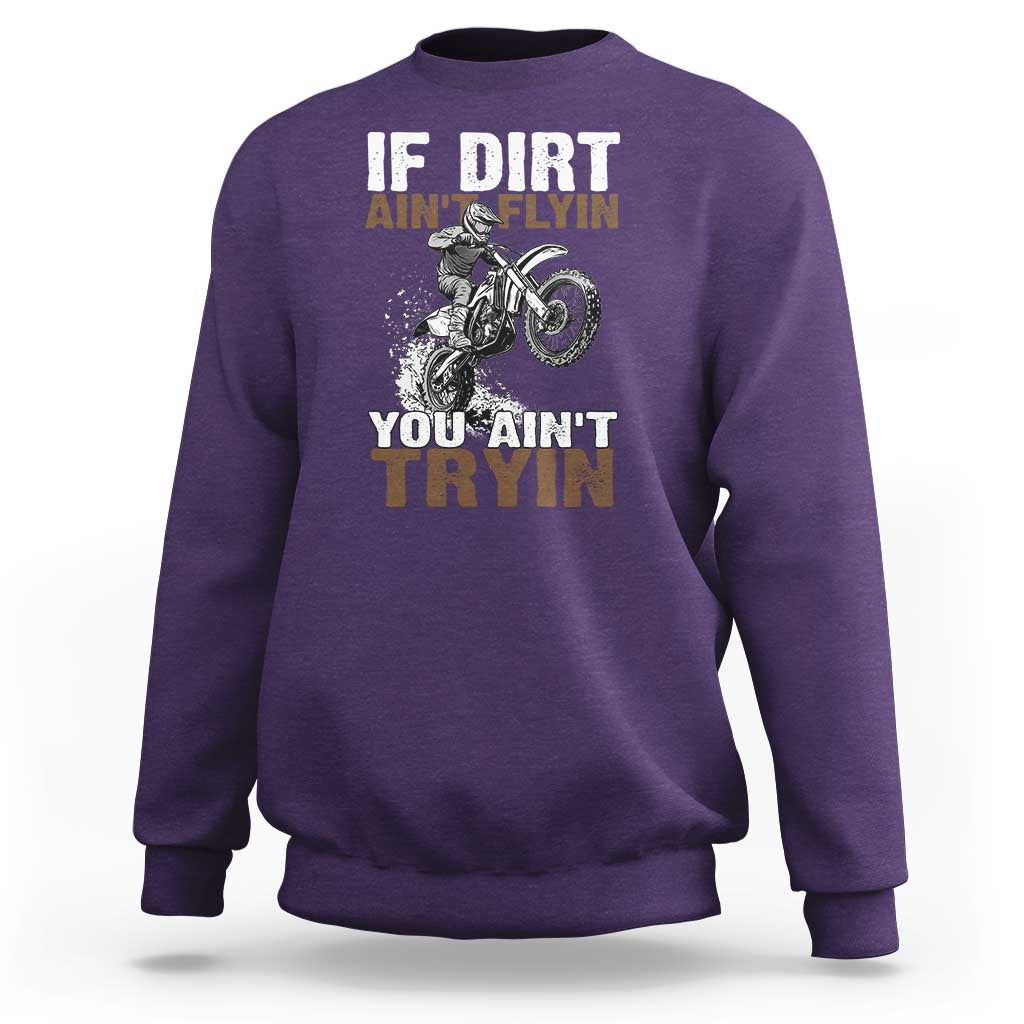 Dirt Bike Sweatshirt If Dirt Ain't Flyin You Ain't Tryin