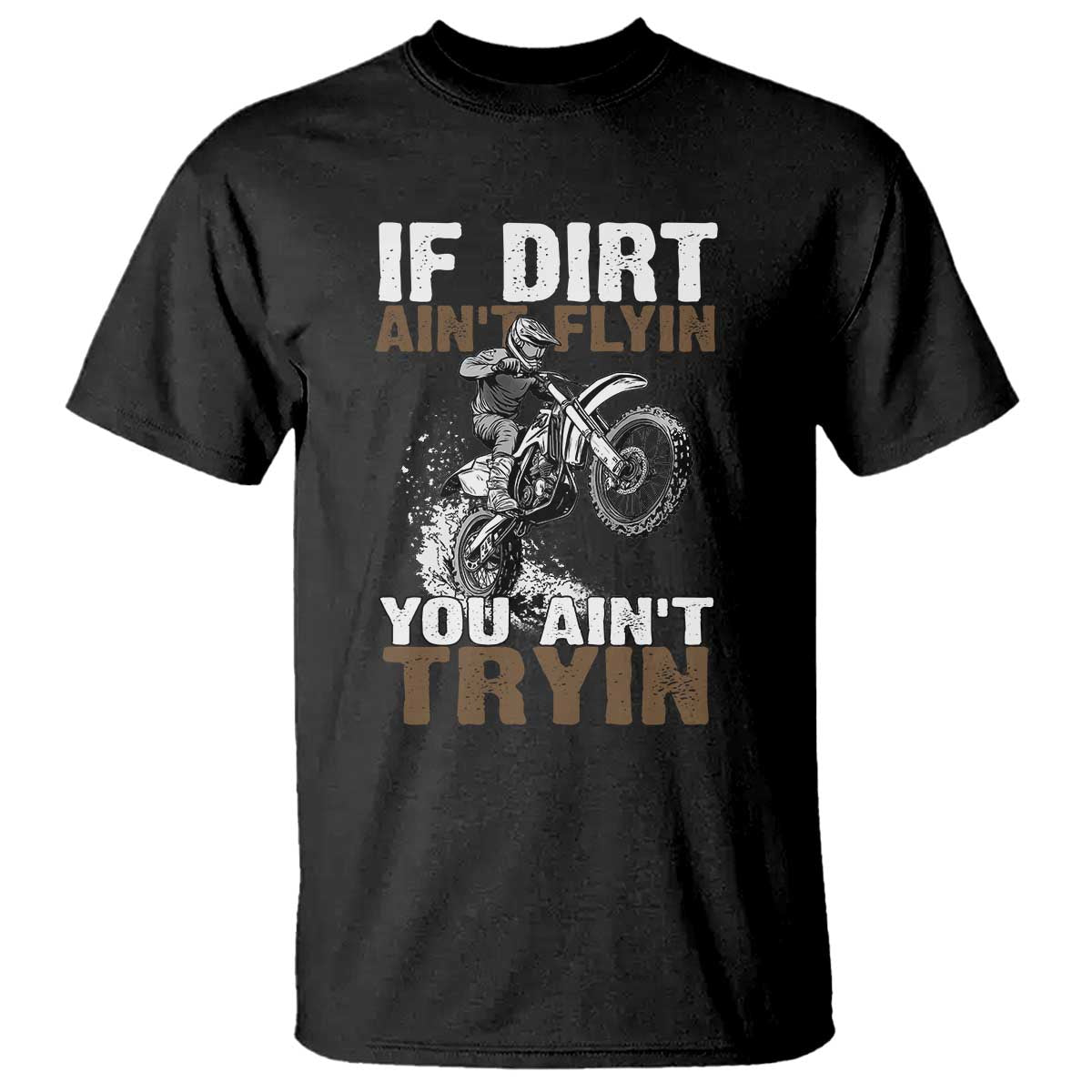 Dirt Bike T Shirt If Dirt Ain't Flyin You Ain't Tryin