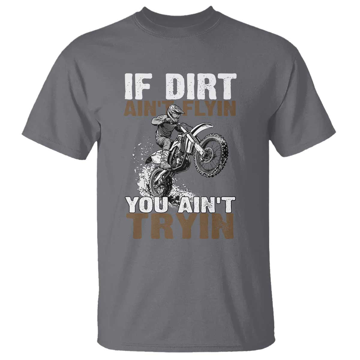 Dirt Bike T Shirt If Dirt Ain't Flyin You Ain't Tryin