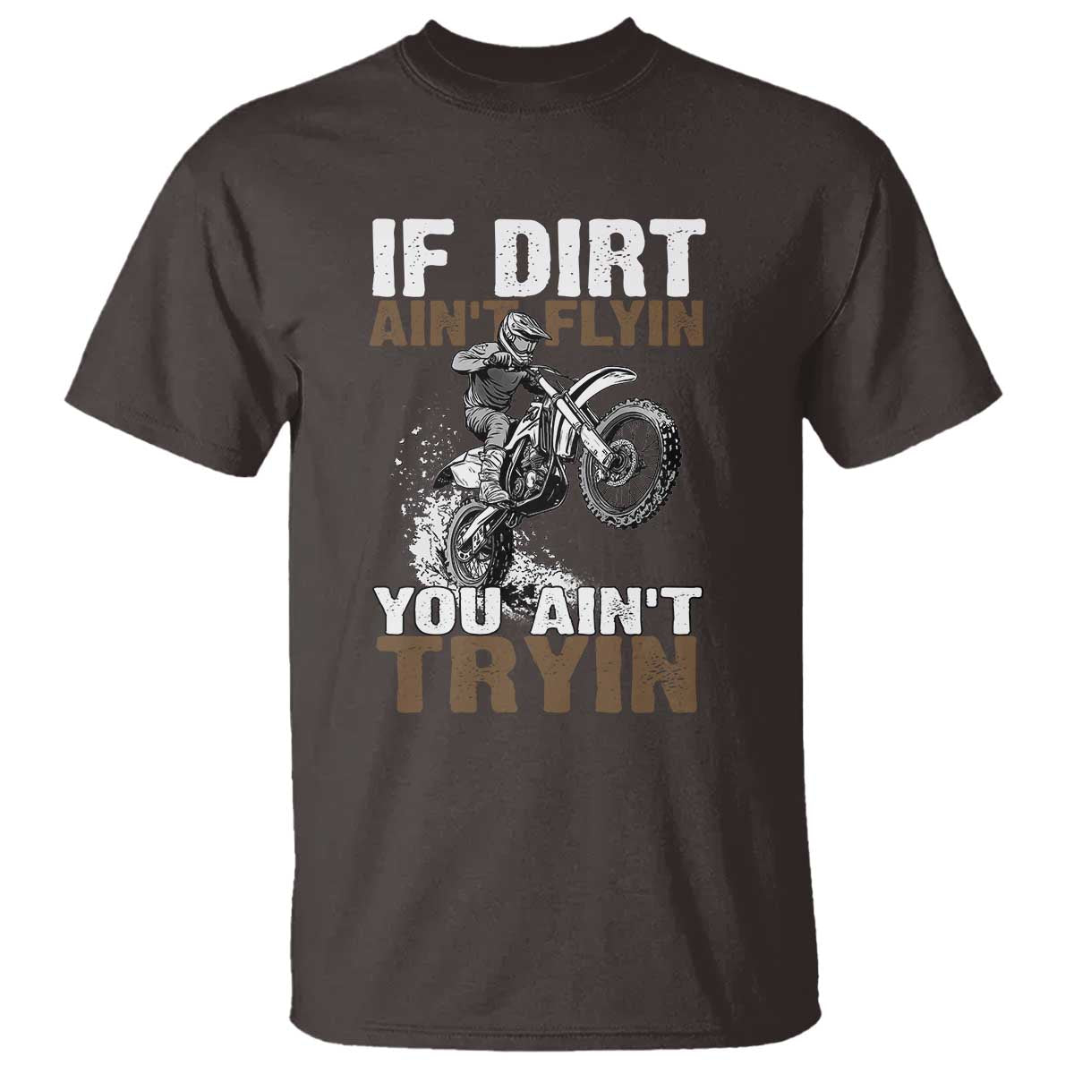 Dirt Bike T Shirt If Dirt Ain't Flyin You Ain't Tryin