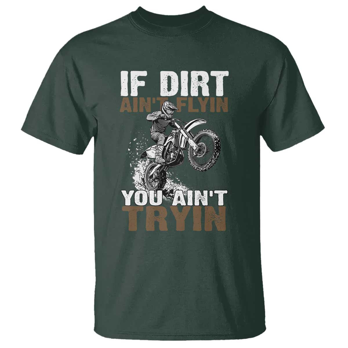 Dirt Bike T Shirt If Dirt Ain't Flyin You Ain't Tryin