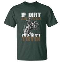 Dirt Bike T Shirt If Dirt Ain't Flyin You Ain't Tryin