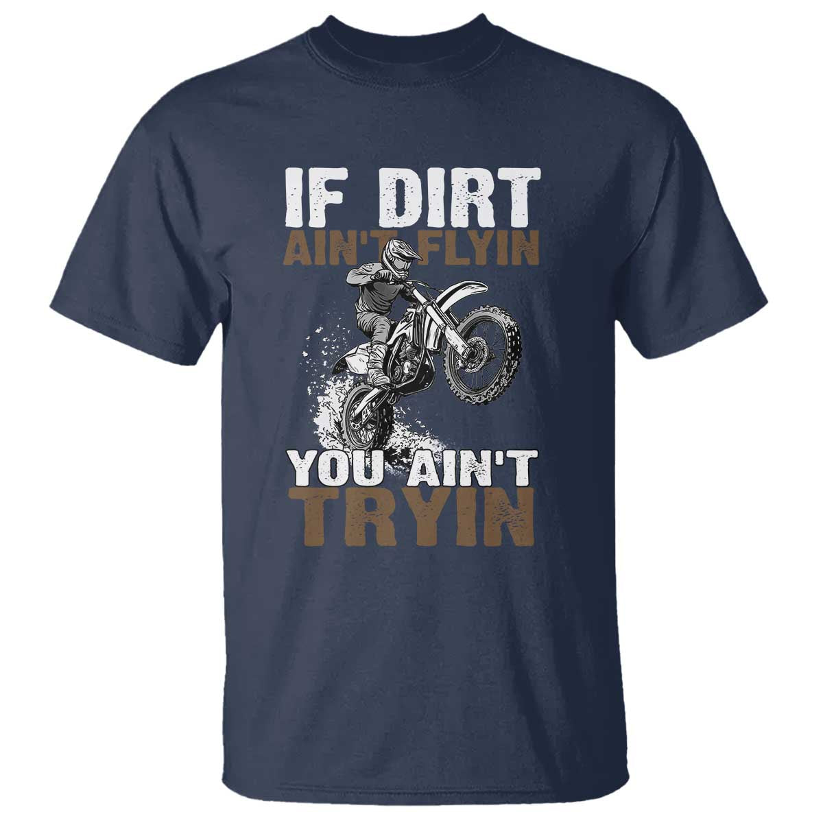 Dirt Bike T Shirt If Dirt Ain't Flyin You Ain't Tryin