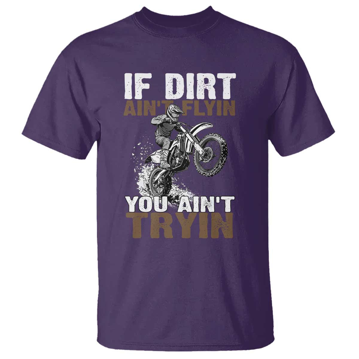 Dirt Bike T Shirt If Dirt Ain't Flyin You Ain't Tryin