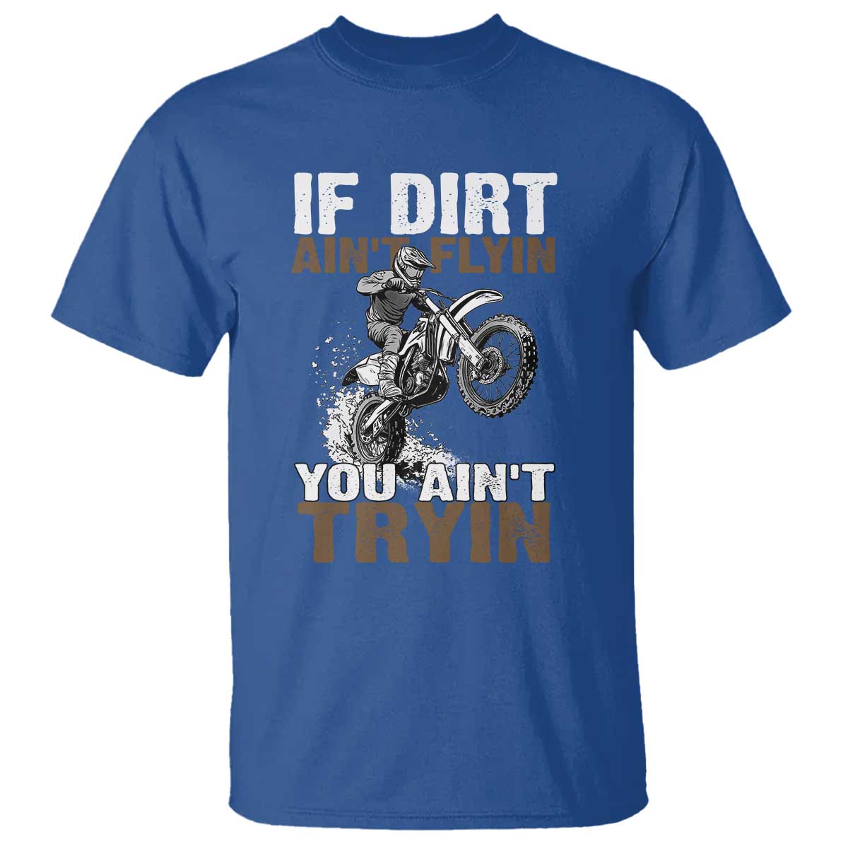 Dirt Bike T Shirt If Dirt Ain't Flyin You Ain't Tryin