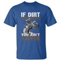 Dirt Bike T Shirt If Dirt Ain't Flyin You Ain't Tryin
