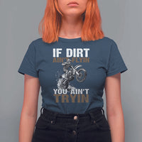 Dirt Bike T Shirt For Women If Dirt Ain't Flyin You Ain't Tryin