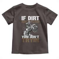 Dirt Bike Toddler T Shirt If Dirt Ain't Flyin You Ain't Tryin