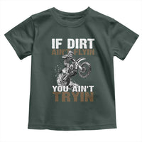 Dirt Bike Toddler T Shirt If Dirt Ain't Flyin You Ain't Tryin
