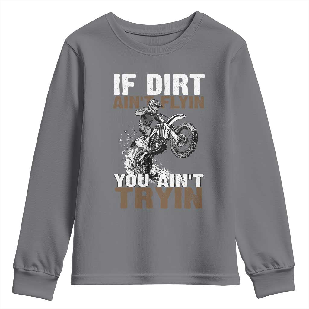 Dirt Bike Youth Sweatshirt If Dirt Ain't Flyin You Ain't Tryin