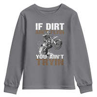 Dirt Bike Youth Sweatshirt If Dirt Ain't Flyin You Ain't Tryin