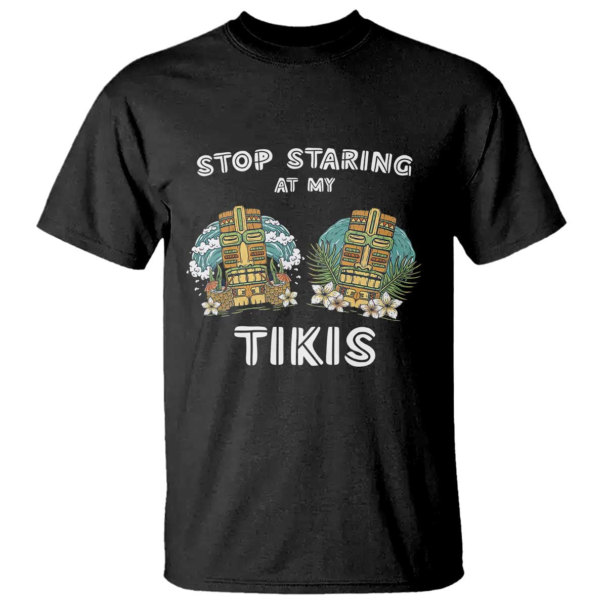 Funny Hawaii T Shirt Stop Staring at My Tikis Mask Aloha Hawaiian - Wonder Print Shop
