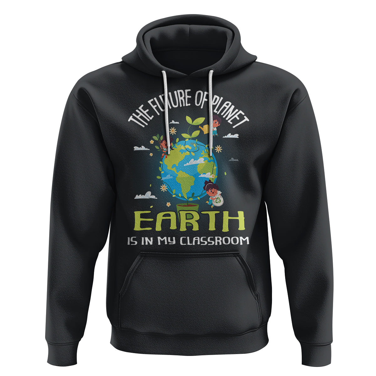 Earth Day Teacher Hoodie The Future Of Planet Earth Is In My Classroom Cute Kids - Wonder Print Shop