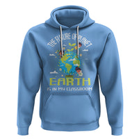 Earth Day Teacher Hoodie The Future Of Planet Earth Is In My Classroom Cute Kids - Wonder Print Shop
