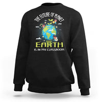 Earth Day Teacher Sweatshirt The Future Of Planet Earth Is In My Classroom Cute Kids - Wonder Print Shop