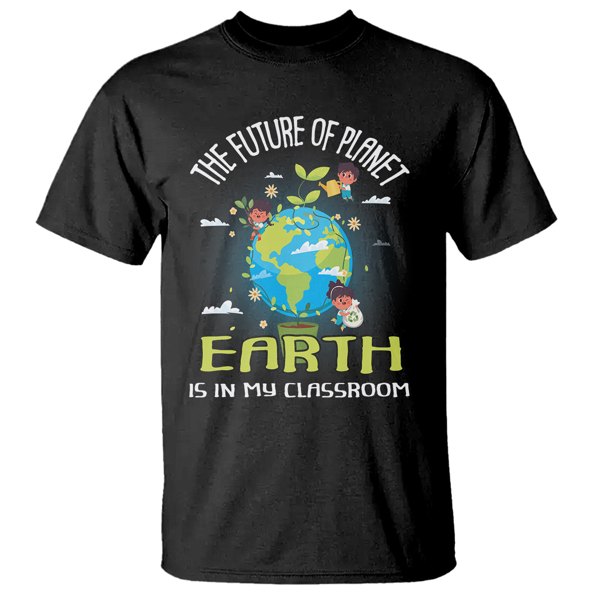 Earth Day Teacher T Shirt The Future Of Planet Earth Is In My Classroom Cute Kids - Wonder Print Shop