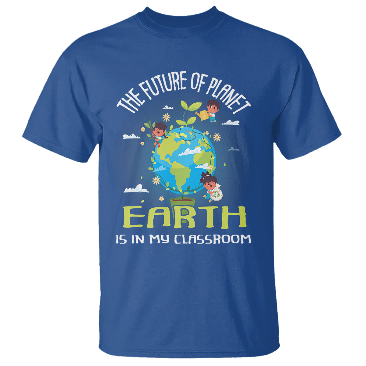 Earth Day Teacher T Shirt The Future Of Planet Earth Is In My Classroom Cute Kids - Wonder Print Shop