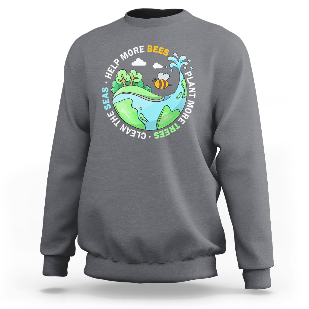 Earth Day Sweatshirt Help More Bees Plant More Trees Clean The Seas - Wonder Print Shop