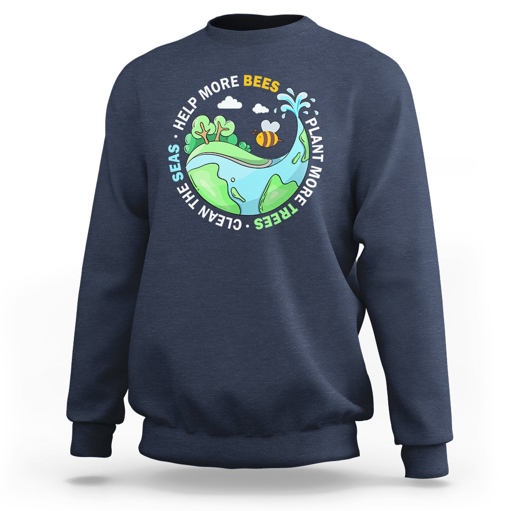 Earth Day Sweatshirt Help More Bees Plant More Trees Clean The Seas - Wonder Print Shop
