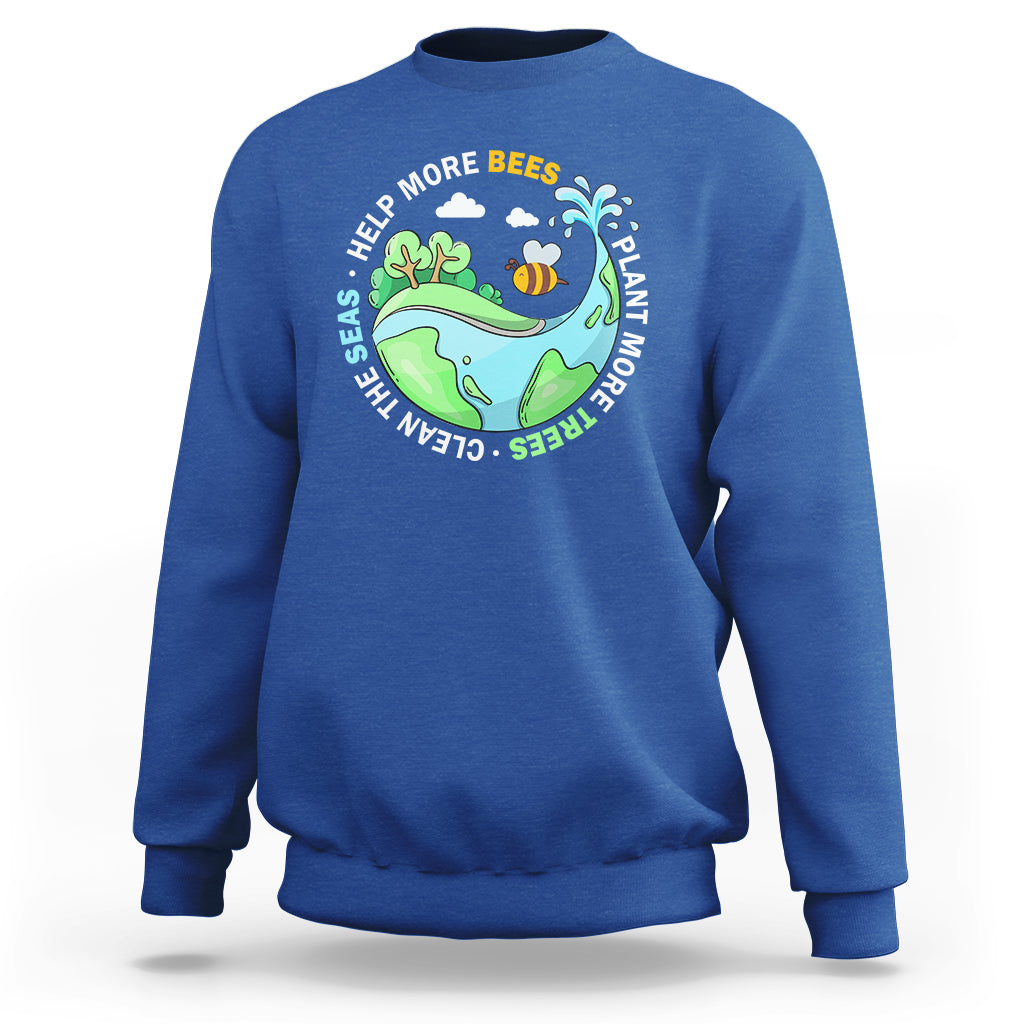 Earth Day Sweatshirt Help More Bees Plant More Trees Clean The Seas - Wonder Print Shop