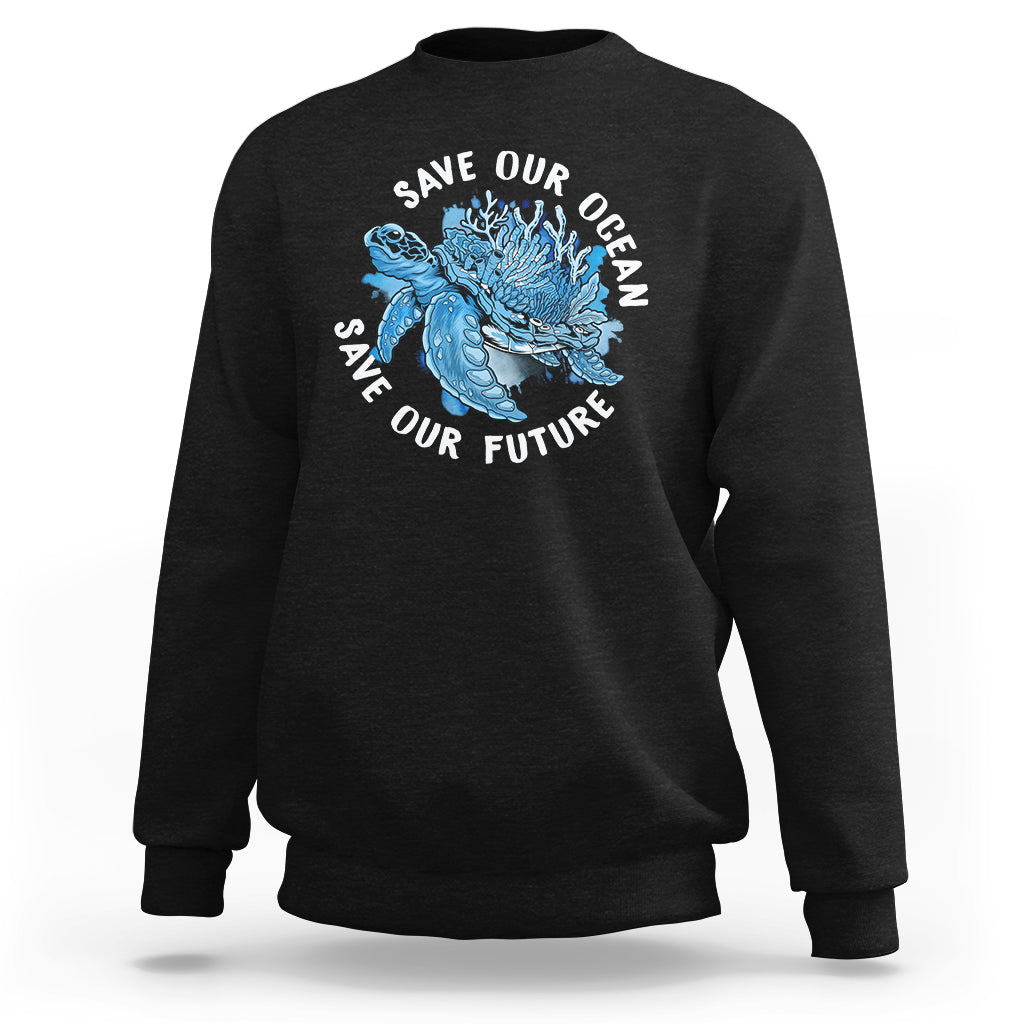 Earth Day Sweatshirt Save Our Oceans Save Our Future Sea Turtle - Wonder Print Shop