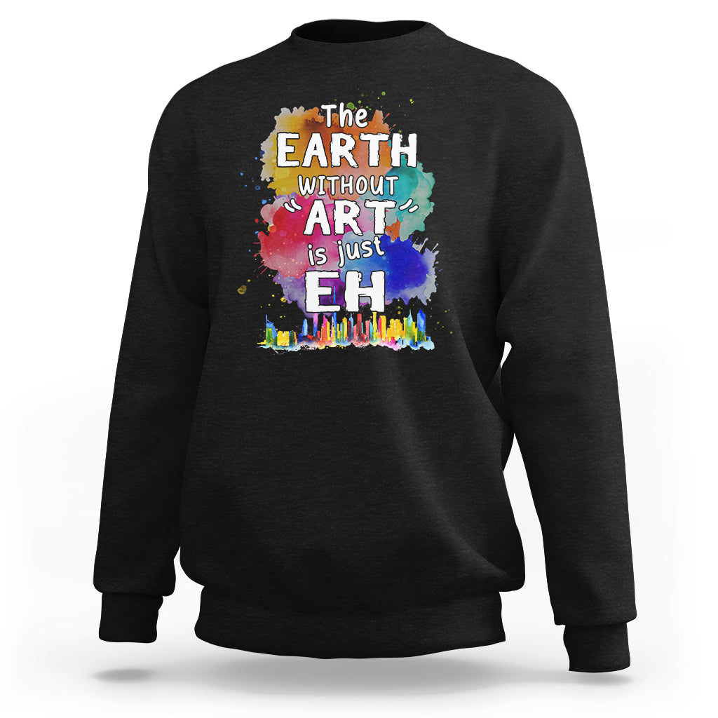 Funny Art Teacher Sweatshirt Earth Without Art Is Just Eh Water Color Painting Artist Wordplay Puns - Wonder Print Shop