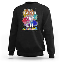 Funny Art Teacher Sweatshirt Earth Without Art Is Just Eh Water Color Painting Artist Wordplay Puns - Wonder Print Shop