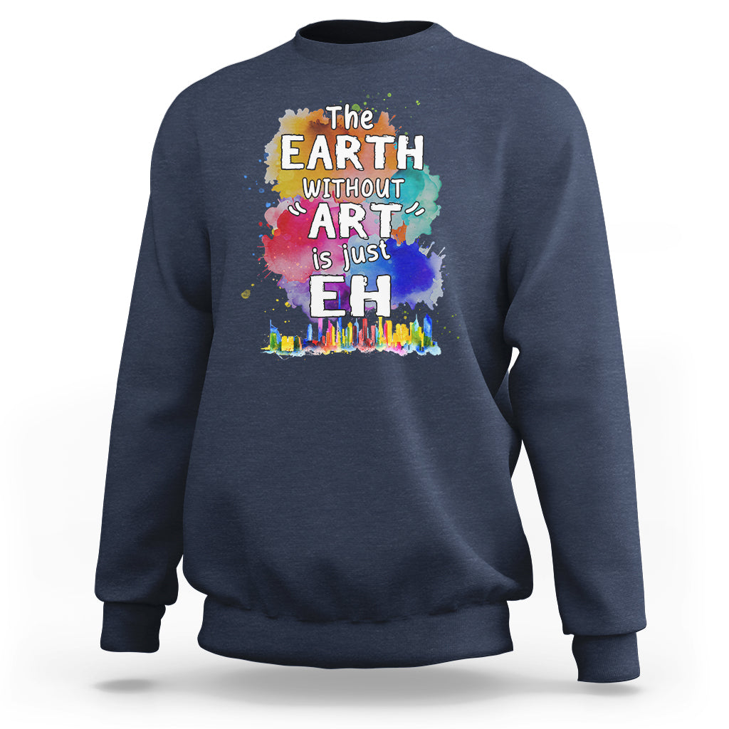 Funny Art Teacher Sweatshirt Earth Without Art Is Just Eh Water Color Painting Artist Wordplay Puns - Wonder Print Shop