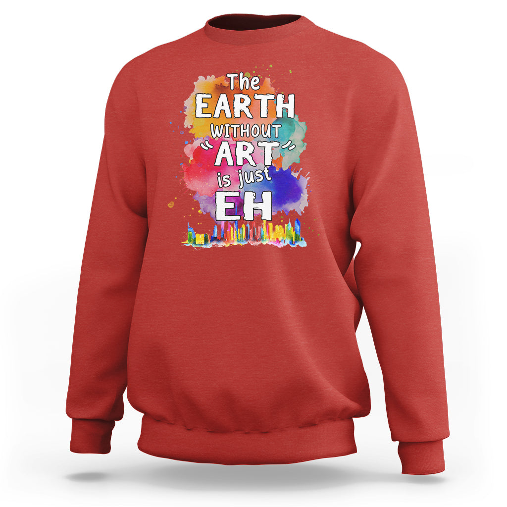 Funny Art Teacher Sweatshirt Earth Without Art Is Just Eh Water Color Painting Artist Wordplay Puns - Wonder Print Shop