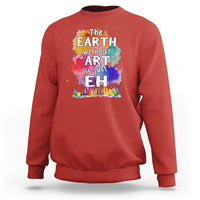 Funny Art Teacher Sweatshirt Earth Without Art Is Just Eh Water Color Painting Artist Wordplay Puns - Wonder Print Shop