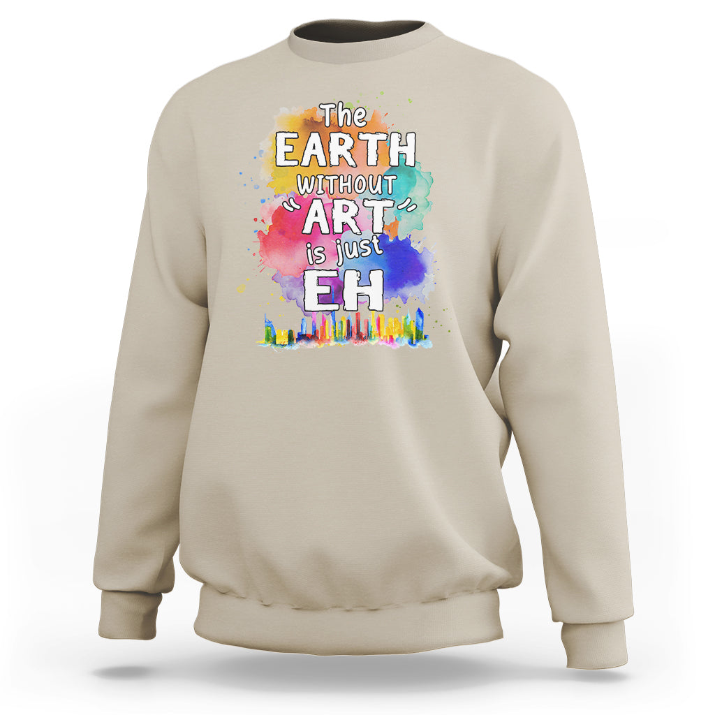 Funny Art Teacher Sweatshirt Earth Without Art Is Just Eh Water Color Painting Artist Wordplay Puns - Wonder Print Shop