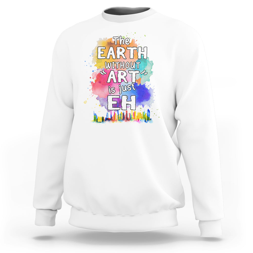 Funny Art Teacher Sweatshirt Earth Without Art Is Just Eh Water Color Painting Artist Wordplay Puns - Wonder Print Shop