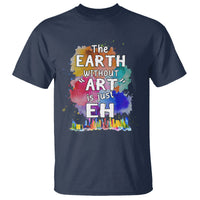 Funny Art Teacher T Shirt Earth Without Art Is Just Eh Water Color Painting Artist Wordplay Puns - Wonder Print Shop
