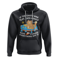 Cat Lover Hoodie If The Earth Was Flat Cats Would Have Pushed Everything Off It - Wonder Print Shop