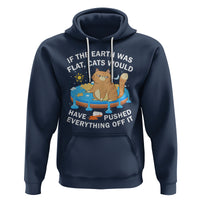 Cat Lover Hoodie If The Earth Was Flat Cats Would Have Pushed Everything Off It - Wonder Print Shop