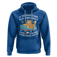 Cat Lover Hoodie If The Earth Was Flat Cats Would Have Pushed Everything Off It - Wonder Print Shop