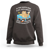 Cat Lover Sweatshirt If The Earth Was Flat Cats Would Have Pushed Everything Off It - Wonder Print Shop