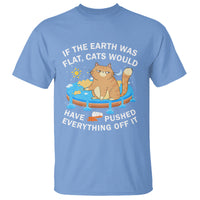 Cat Lover T Shirt If The Earth Was Flat Cats Would Have Pushed Everything Off It - Wonder Print Shop