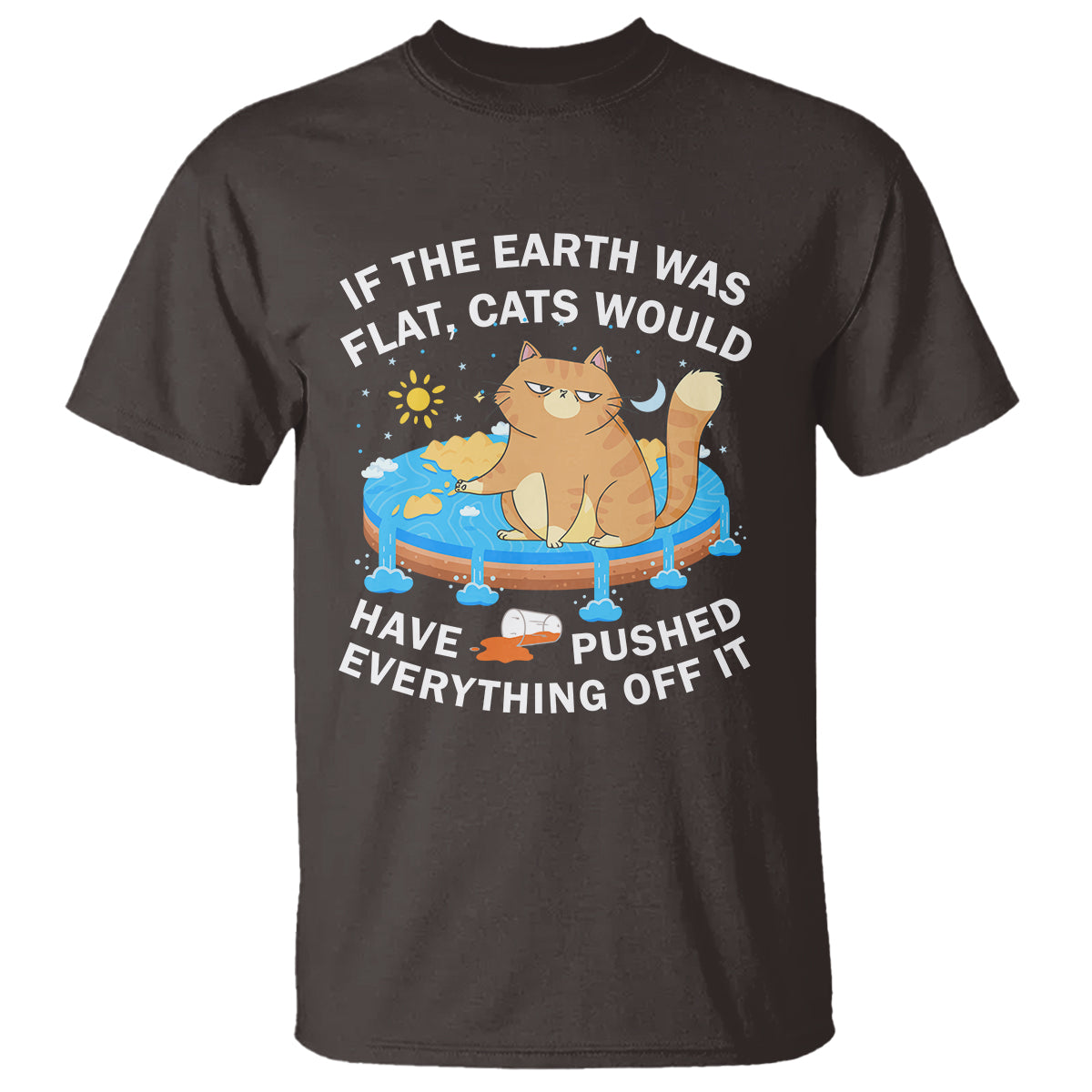 Cat Lover T Shirt If The Earth Was Flat Cats Would Have Pushed Everything Off It - Wonder Print Shop
