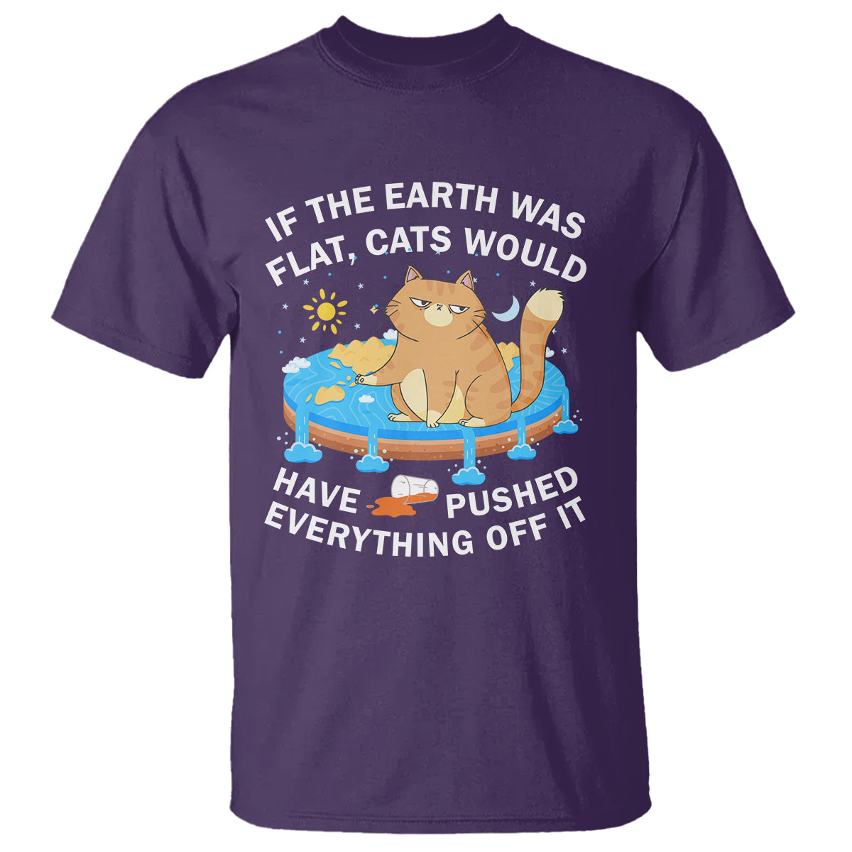 Cat Lover T Shirt If The Earth Was Flat Cats Would Have Pushed Everything Off It - Wonder Print Shop