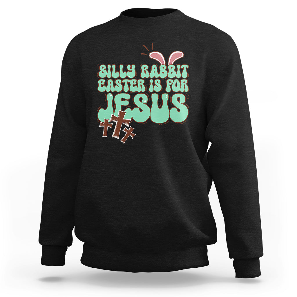 Silly Rabbit Easter Is For Jesus Funny Sweatshirt - Wonder Print Shop